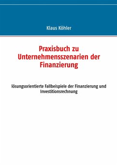 Praxisbuch zu Unternehmensszenarien der Finanzierung - Köhler, Klaus