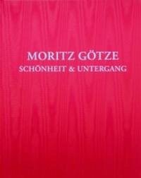 Moritz Götze - Schönheit & Untergang