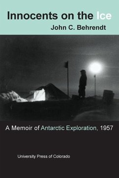 Innocents on the Ice: A Memoir of Antarctic Exploration, 1957 - Behrendt, John C.
