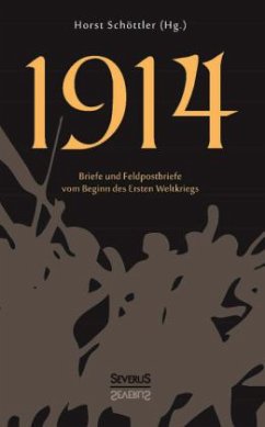 1914: Briefe und Feldpostbriefe vom Beginn des Ersten Weltkriegs - Schöttler, Horst