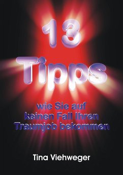 13 Tipps, wie Sie auf keinen Fall Ihren Traumjob bekommen (eBook, ePUB) - Viehweger, Tina