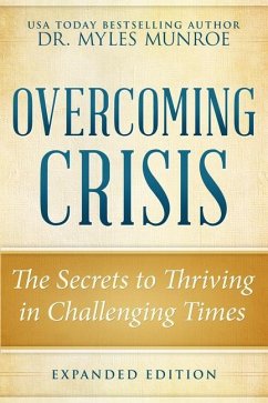 Overcoming Crisis Expanded Edition: The Secrets to Thriving in Challenging Times - Munroe, Myles
