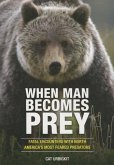 When Man Becomes Prey: Fatal Encounters with North America's Most Feared Predators