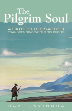 The Pilgrim Soul: A Path to the Sacred Transcending World Religions - Ravindra, Ravi