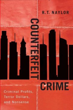 Counterfeit Crime: Criminal Profits, Terror Dollars, and Nonsense - Naylor, R. T.