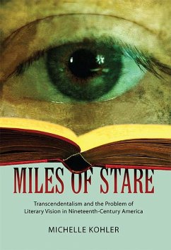 Miles of Stare: Transcendentalism and the Problem of Literary Vision in Nineteenth-Century America - Kohler, Michelle