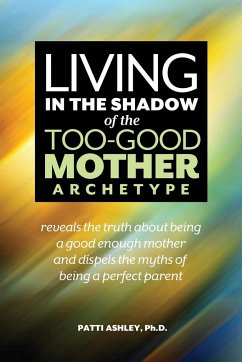 Living in the Shadow of the Too-Good Mother Archetype - Ashley, Patti