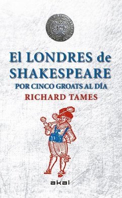 El Londres de Shakespeare con 5 groats al día - Tames, Richard