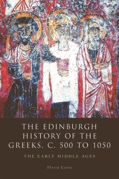 The Edinburgh History of the Greeks, C. 500 to 1050 - Curta, Florin