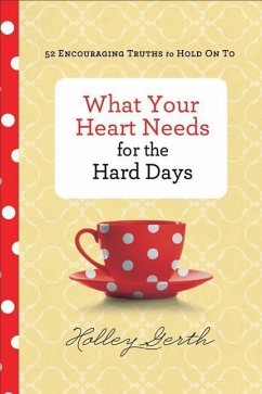 What Your Heart Needs for the Hard Days - Gerth, Holley