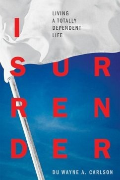 I Surrender: Living a Totally Dependent Life - Carlson, Duwayne