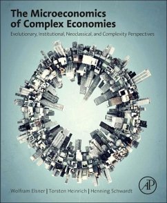 The Microeconomics of Complex Economies - Elsner, Wolfram;Heinrich, Torsten;Schwardt, Henning