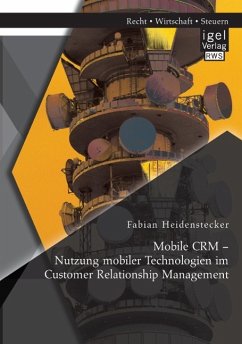 Mobile CRM ¿ Nutzung mobiler Technologien im Customer Relationship Management - Heidenstecker, Fabian