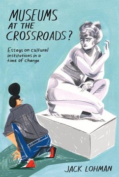 Museums at the Crossroads?: Essays on Cultural Institutions in a Time of Change - Lohman, Jack