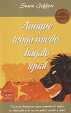 Aunque tenga miedo, hagalo igual : Técnicas dinámicas para convertir el miedo, la indecisión y la ira en poder, acción y amor