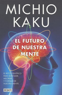 El futuro de nuestra mente : el reto científico para entender, mejorar, y fortalecer nuestra mente - Kaku, Michio