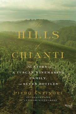 Hills of Chianti : The Story of a Tuscan Winemaking Family, in Seven Bottles - Antinori, Piero