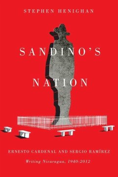 Sandino's Nation: Ernesto Cardenal and Sergio Ramírez Writing Nicaragua, 1940-2012 - Henighan, Stephen