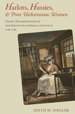 Harlots, Hussies, & Poor Unfortunate Women: Crime, Transportation & the Servitude of Female Convicts, 1718-1783 - Ziegler, Edith M.