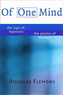 Of One Mind: The Logic of Hypnosis, the Practice of Therapy - Flemons, Douglas