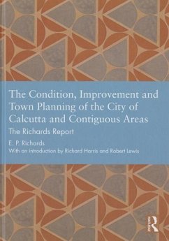 The Condition, Improvement and Town Planning of the City of Calcutta and Contiguous Areas - Richards, E P