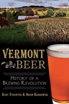 Vermont Beer: History of a Brewing Revolution - Staudter, Kurt; Krakowski, Adam