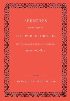 Speeches Delivered by the Public Orator in the Senate House, Cambridge, June 16, 1874 - Jebb, Richard Claverhouse