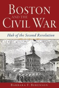 Boston and the Civil War: Hub of the Second Revolution - Berenson, Barbara F.