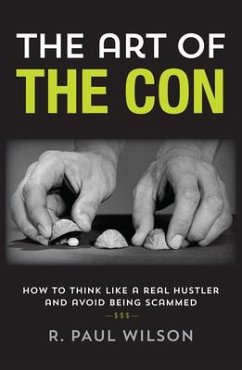 The Art of the Con: How to Think Like a Real Hustler and Avoid Being Scammed - Wilson, R. Paul