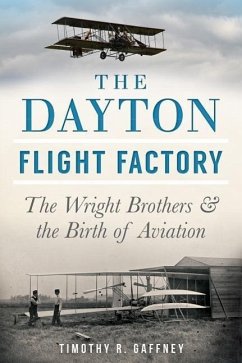The Dayton Flight Factory: The Wright Brothers & the Birth of Aviation - Gaffney, Timothy R.