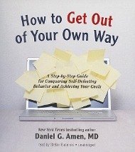 How to Get Out of Your Own Way: A Step-By-Step Guide for Identifying and Achieving Your Own Goals - Amen MD, Daniel G.