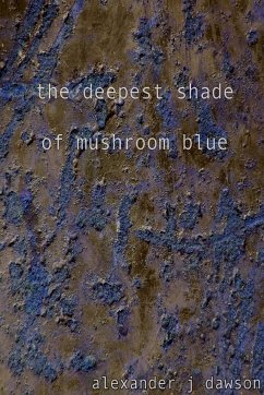the deepest shade of mushroom blue - Dawson, Alexander J