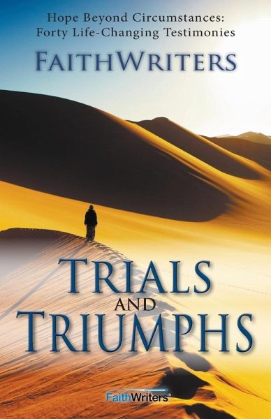 Trials and Triumphs: Hope Beyond Circumstances: 40 Life-Changing Testimonies Trials and Triumphs: Hope Beyond Circumstances: 40 Life-Changing Testimonies