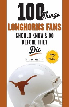 100 Things Longhorns Fans Should Know & Do Before They Die - Hays McEachern, Jenna