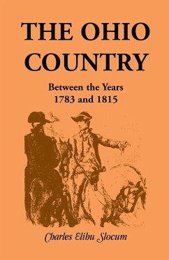 The Ohio Country Between the Years 1783 and 1815 - Slocum, Charles E.