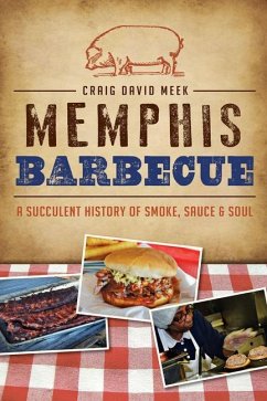 Memphis Barbecue: A Succulent History of Smoke, Sauce & Soul - Meek, Craig David