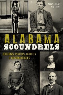 Alabama Scoundrels: Outlaws, Pirates, Bandits & Bushwhackers - Kazek, Kelly; Elrick, Wil