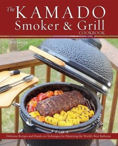 The Kamado Smoker & Grill Cookbook: Delicious Recipes and Hands-On Techniques for Mastering the World's Best Barbecue - Grove, Chris