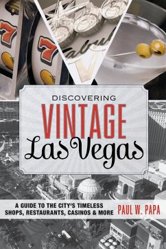 Discovering Vintage Las Vegas: A Guide to the City's Timeless Shops, Restaurants, Casinos & More - Papa, Paul W.