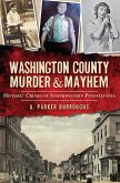 Washington County Murder & Mayhem:: Historic Crimes of Southwestern Pennsylvania