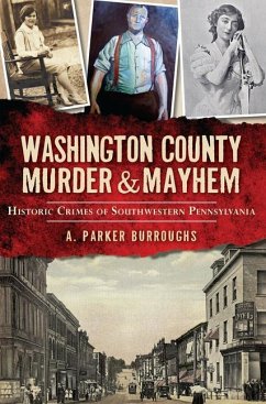 Washington County Murder & Mayhem:: Historic Crimes of Southwestern Pennsylvania - Burroughs, A. Parker