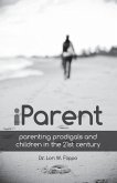 Iparent: Parenting Prodigals and Children in the 21st Century