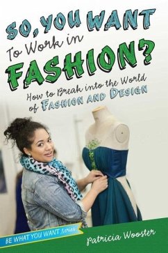 So, You Want to Work in Fashion?: How to Break Into the World of Fashion and Design - Wooster, Patricia