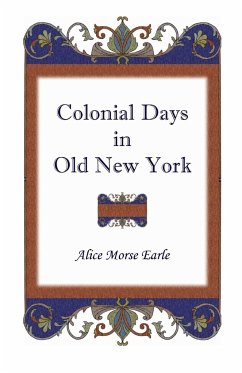 Colonial Days in Old New York - Earle, Alice Morse