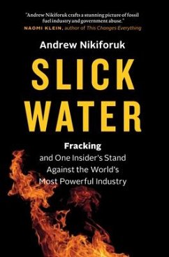 Slick Water: Fracking and One Insider's Stand Against the World's Most Powerful Industry - Nikiforuk, Andrew