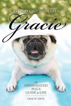 The Wit and Wisdom of Gracie: An Opinionated Pug's Guide to Life - Davis, Gracie