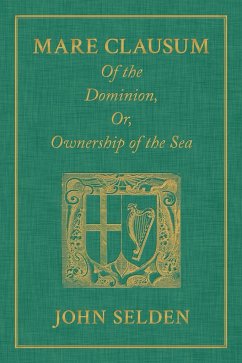 Mare Clausum. Of the Dominion, or, Ownership of the Sea. Two Books