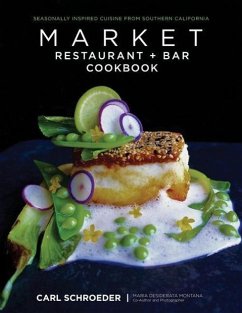 Market Restaurant + Bar Cookbook: Seasonally Inspired Cuisine from Southern California - Schroeder, Carl; Montana, Maria Desiderata