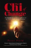 The Chi of Change: How Hypnotherapy Can Help You Rapidly Heal and Turn Your Life Around - Regardless of Your Past