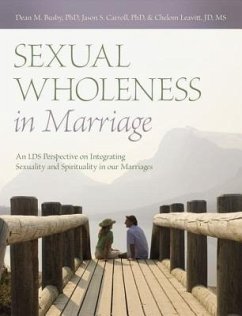 Sexual Wholeness in Marriage: An LDS Perspective on Integrating Sexuality and Spirituality in Our Marriages - Busby, Dean M.; Carroll, Jason S.; Leavitt, Chelom